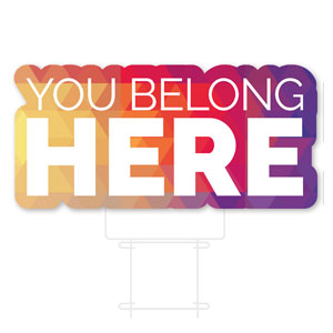 Geometric Bold You Belong Here Die Cut Yard Sign